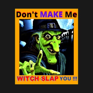 Funny Witch / "Don't Make me Witch-Slap You!" T-Shirt