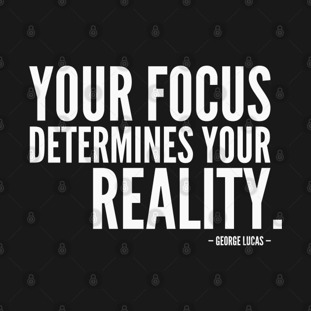 Your Focus Determines Your Reality [Inspirational Quote] (white) by Everyday Inspiration