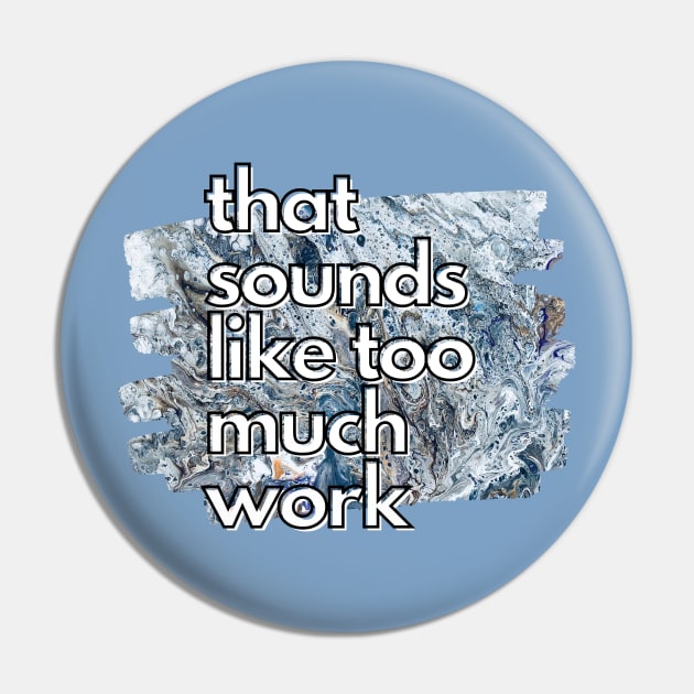 That Sounds Like Too Much Work - Cool Marble Acrylic Pour Pin by v_art9