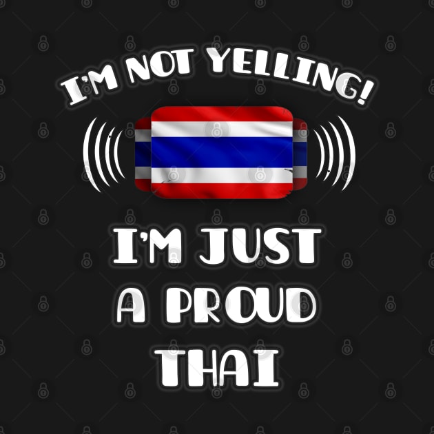 I'm Not Yelling I'm A Proud Thai - Gift for Thai With Roots From Thailand by Country Flags