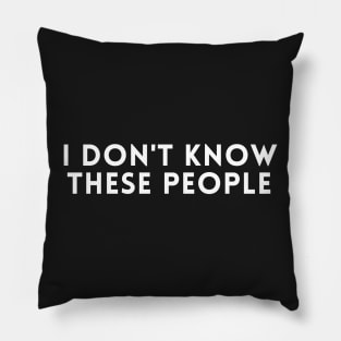 i don't know these people Pillow