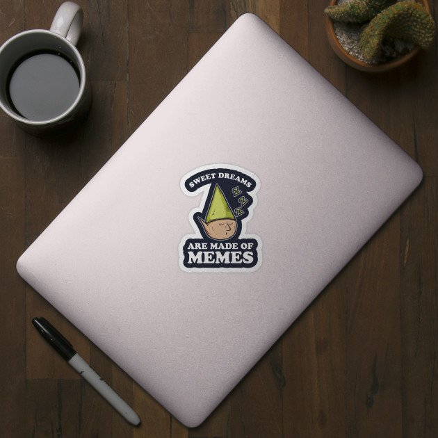 Sweet Dreams Are Made Of Memes Memes Sticker Teepublic