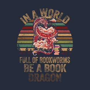 In A World Full Of Bookworms Be A Book Dragon T-Shirt