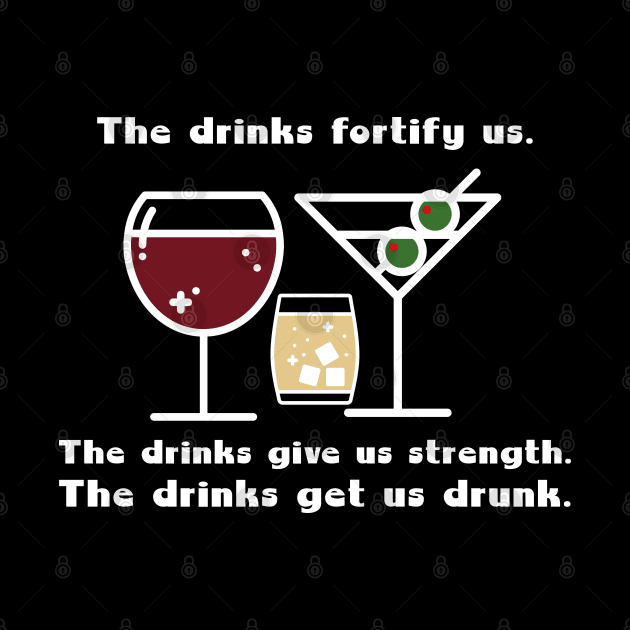 The drinks fortify us. The drinks give us strength. The drinks get a drunk. by Stars Hollow Mercantile