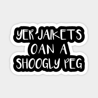 YER JAIKETS OAN A SHOOGLY PEG, Scots Language Phrase Magnet