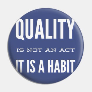 Quality is not an act it is a habit Pin