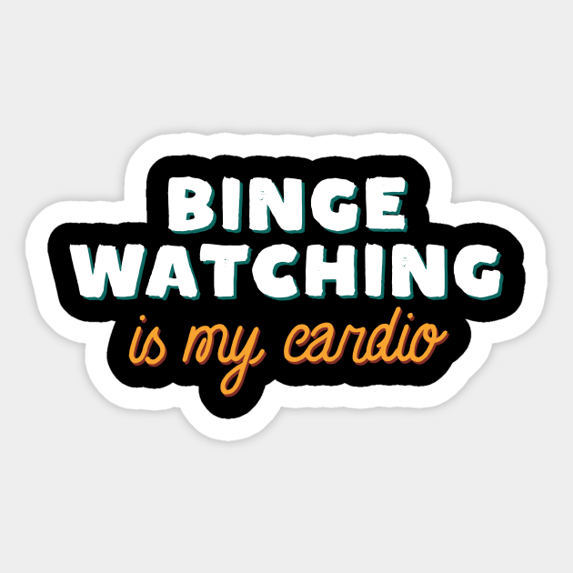 Binge Watching Funny Quote - Binge Watching - Sticker | TeePublic Binge Watching Funny Quote - Binge Watching - Sticker | TeePublic