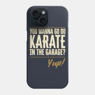 Do You Wanna go do Karate in the Garage? Yup Quote Phone Case