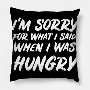 I'm sorry for what I said when I was hungry Pillow