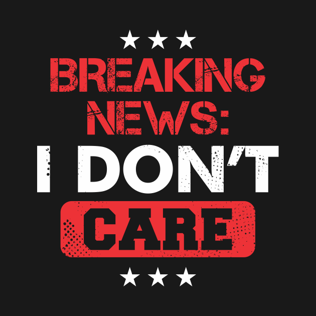 Breaking News I Don�t Care Sarcasm Sayings Crewneck