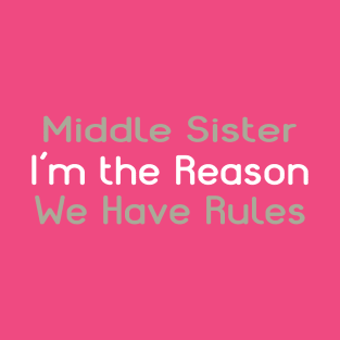 Middle Sister. I'm The Reason We Have Rules. T-Shirt