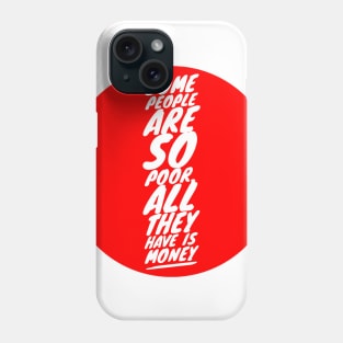 Some people are so poor, all they have is money Phone Case