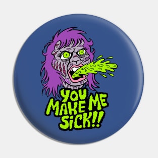 YOU MAKE ME SICK! Pin