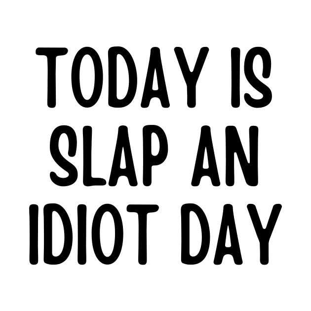 Today Is Slap An Idiot Day by Quardilakoa