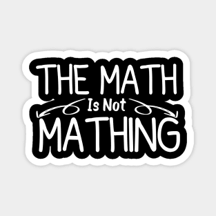 The Math is Not Mathing humor student Magnet