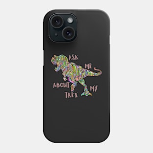 ASK ME ABOUT MY TREX Phone Case