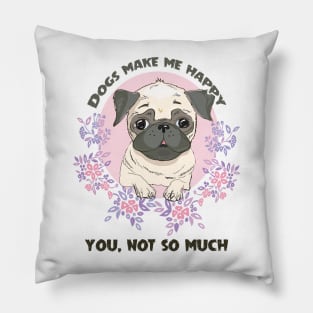 Dogs makes me happy you, not so much Pillow