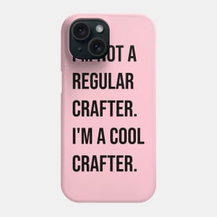 I'm Not a Regular Crafter, I'm a Cool Crafter Phone Case