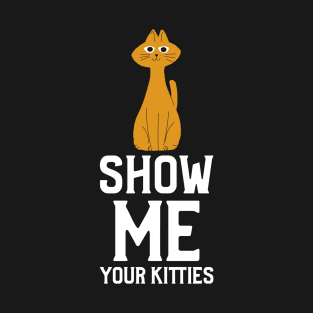 Show me Your Kitties T-Shirt