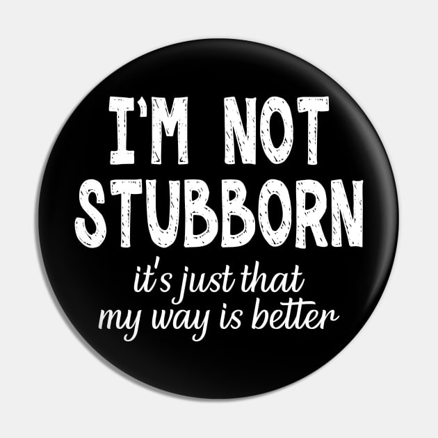 I'm Not Stubborn. It's Just That My Way is Better. Pin by PeppermintClover