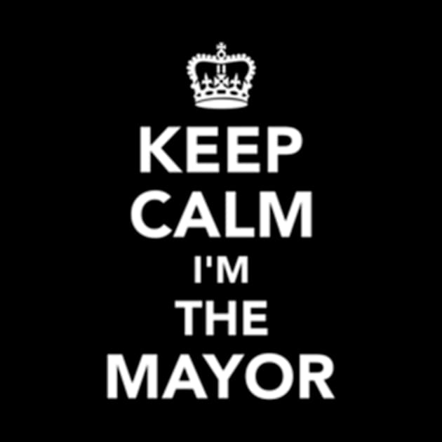 Keep Calm I'M The Mayor by jasper-cambridge