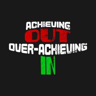 Achieving OUT, Over-Achieving IN. T-Shirt