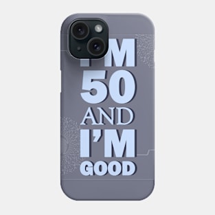 I'm 50 and I'm Good Phone Case