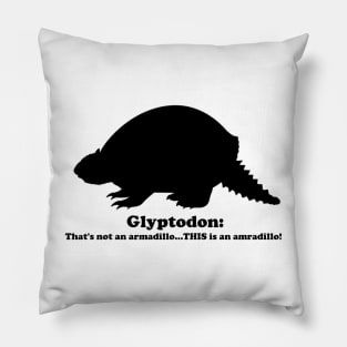 Glyptodon:  That's not an armadillo...THIS is an armadillo! (Black) Pillow