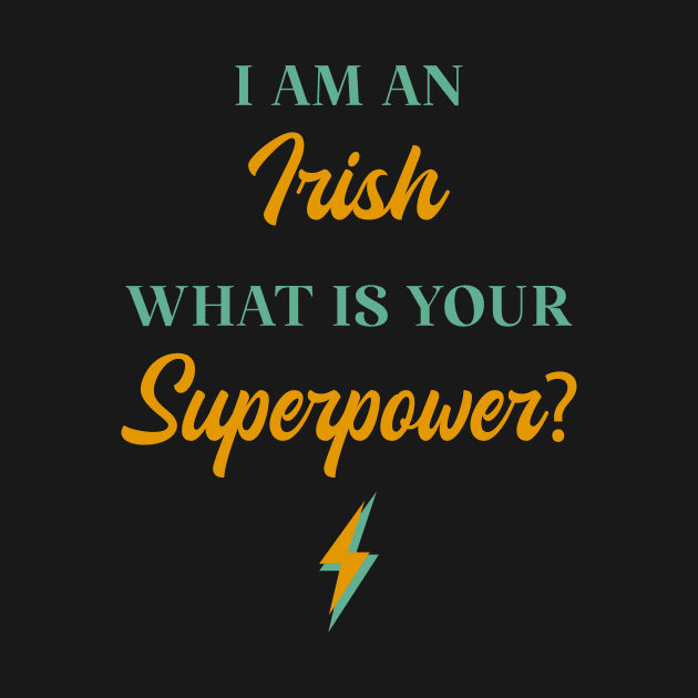 I am An Irish What Is Your Superpower? by ChicGraphix