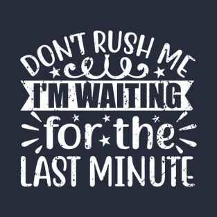 Don't Rush Me I'm Waiting T-Shirt