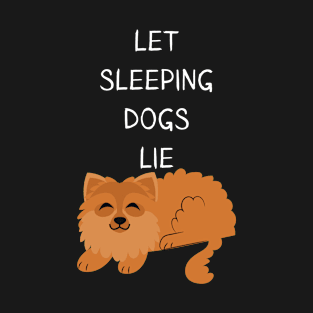 Let Sleeping Dogs Lie Pomeranian Edition T-Shirt