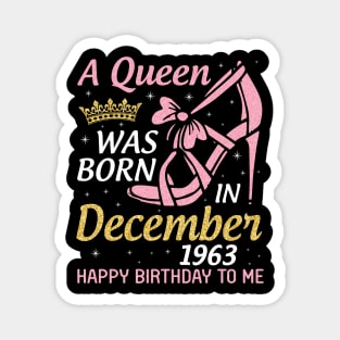 Happy Birthday To Me 57 Years Old Nana Mom Aunt Sister Daughter A Queen Was Born In December 1963 Magnet