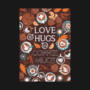 Love hugs in coffee mugs // quote // expresso brown background lagoon orange and aqua cups and plates autumn leaves delicious cinnamon buns and cakes coffee stains and beans T-Shirt