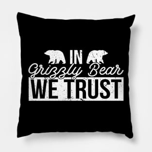 In Grizzly Bear We Trust - Grizzly Bear Pillow