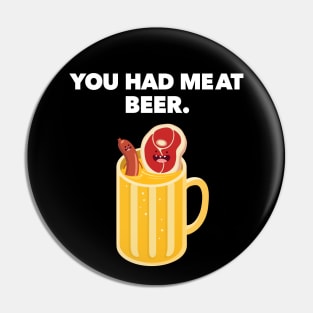 You Had MeAt Beer Pin