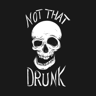 Not That Drunk T-Shirt