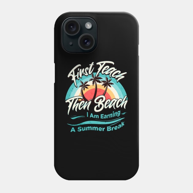 First Teach Then Beach I Am Earning A Summer Break Phone Case by Nexa Tee Designs