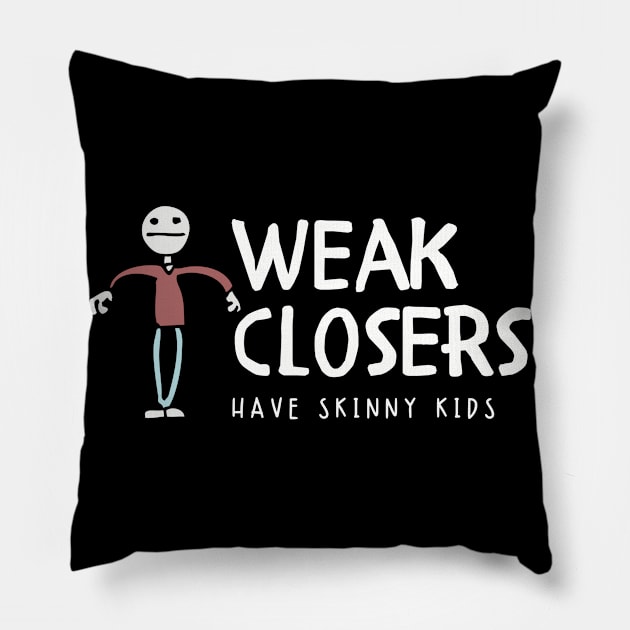 Weak Closers have skinny kids Pillow by Closer T-shirts