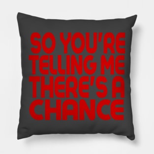 So You're Telling Me There's A Chance Pillow