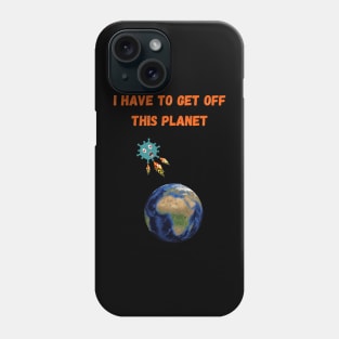 I have to get off this planet Phone Case