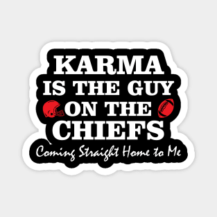 Karma Is The Guy On The Chiefs Funny Coming Straight Home to Me Magnet
