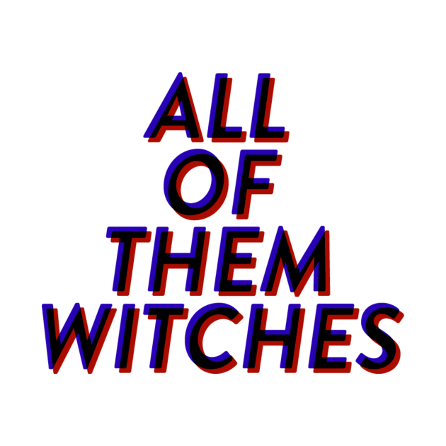 All Of Them Witches by robin