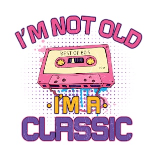 I'M Not Old I'M A Classic T-Shirt