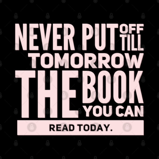 Never put off till tomorrow the book you can read today by BoogieCreates