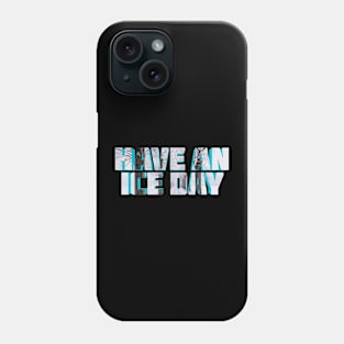 Have An Ice Day Phone Case