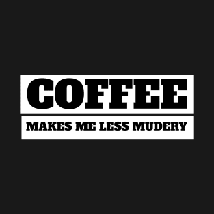 Coffee makes me feel less murdery T-Shirt
