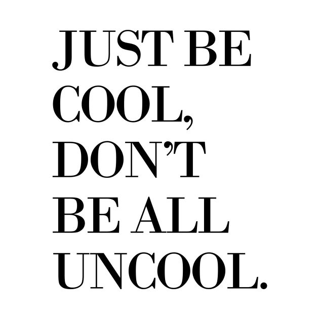 Just Be Cool, Don't Be All Uncool by meganmiranda