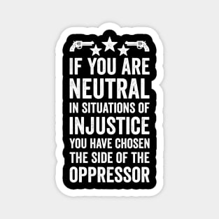 If You Are Neutral In Situations Injustice Oppressor Magnet