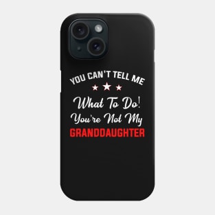 You Can't Tell Me What To Do You're Not My Granddaughter Phone Case