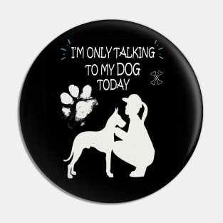 I am Only Talking to My Dog Today Funny Dog Lovers Gift For Women Pin